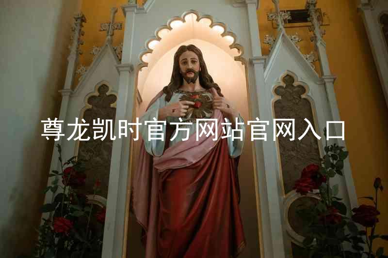 尊龙凯时官方网站官网入口